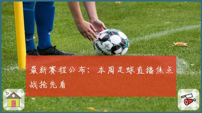 最新赛程公布:本周足球直播焦点战抢先看