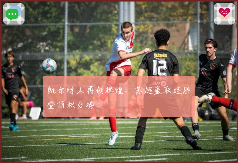 凯尔特人再创辉煌，苏超豪取连胜登顶积分榜