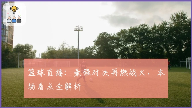 篮球直播:豪强对决再燃战火,本场看点全解析