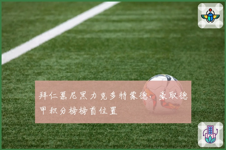 拜仁慕尼黑力克多特蒙德，豪取德甲积分榜榜首位置