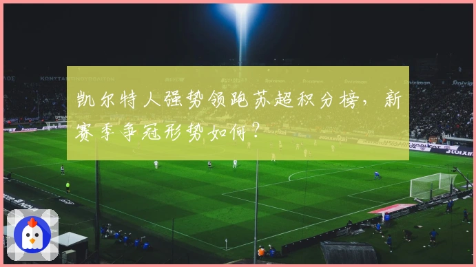 凯尔特人强势领跑苏超积分榜，新赛季争冠形势如何？